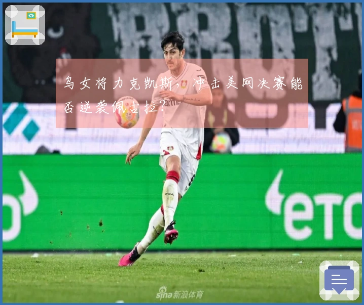 乌女将力克凯斯，冲击美网决赛能否逆袭佩古拉？