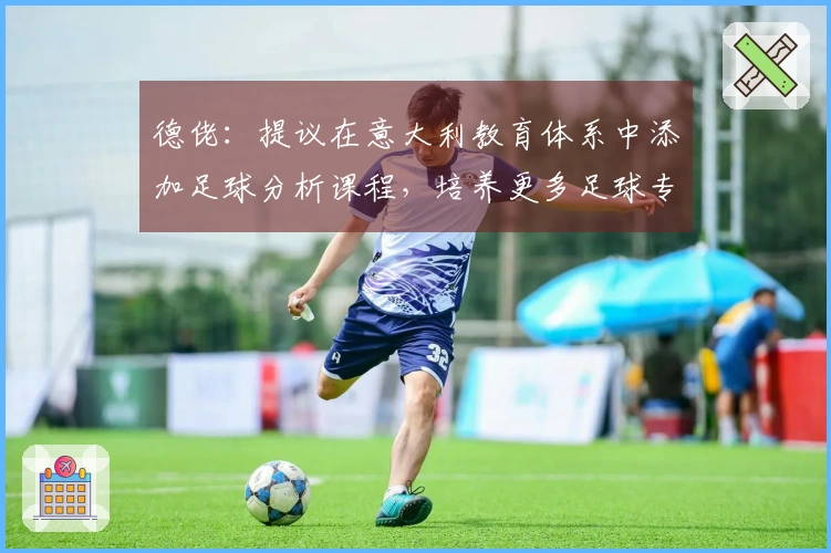 德佬：提议在意大利教育体系中添加足球分析课程，培养更多足球专家