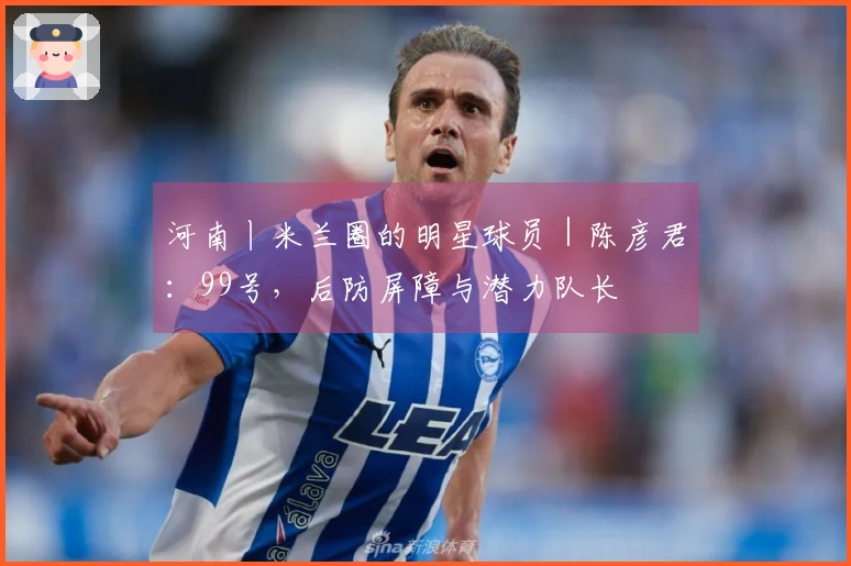 河南丨米兰圈的明星球员｜陈彦君：99号，后防屏障与潜力队长